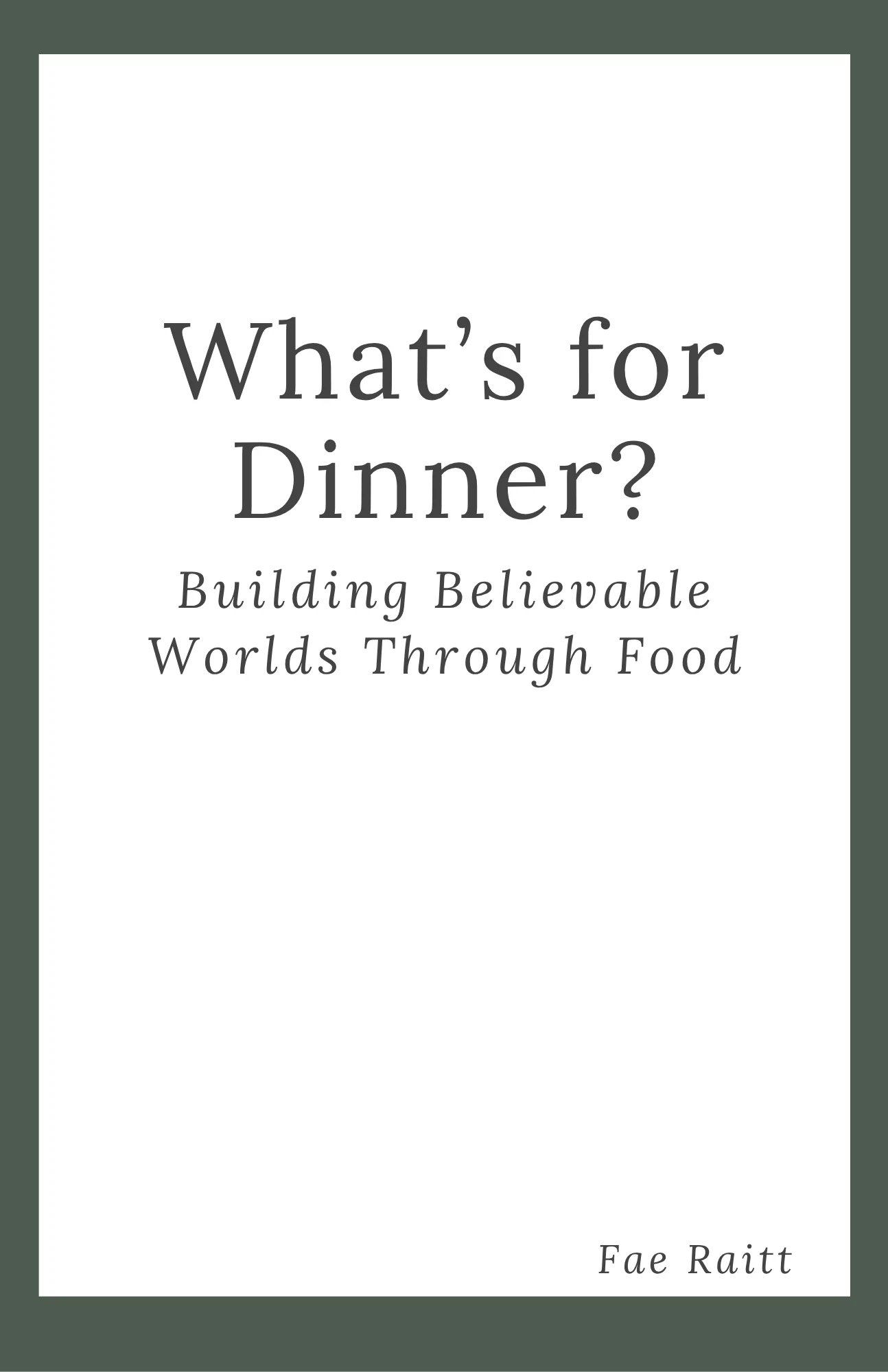 Cover of What’s for Dinner? Building Believable Worlds Through Food, by Fae Raitt